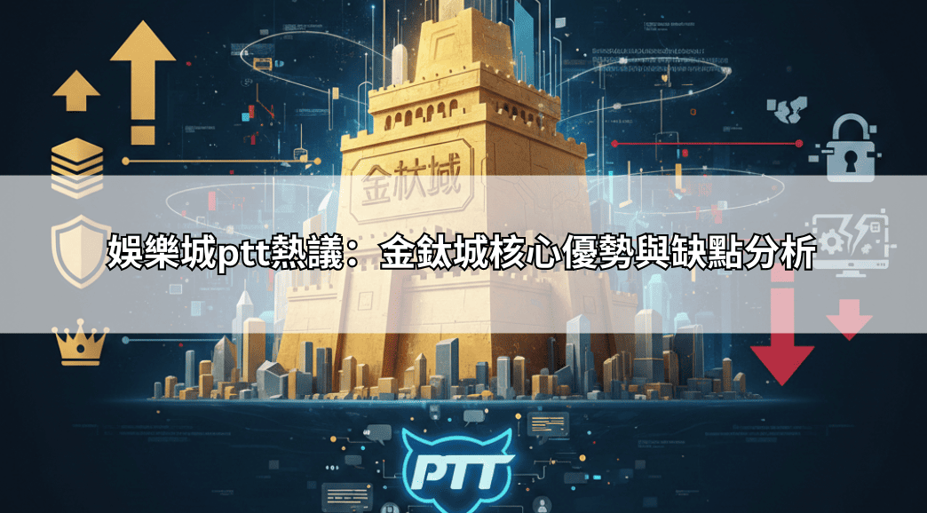 娛樂城ptt熱議：金鈦城核心優勢與缺點分析